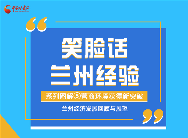 笑臉話蘭州經(jīng)驗⑤|優(yōu)化營商環(huán)境，蘭州不斷創(chuàng)新求突破