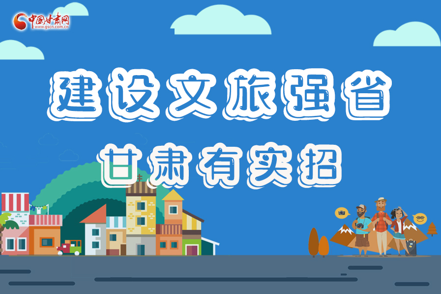 圖解|建設(shè)文旅強(qiáng)省，甘肅有實(shí)招！