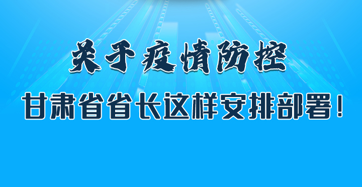 圖解|關(guān)于疫情防控 甘肅省省長這樣安排部署！