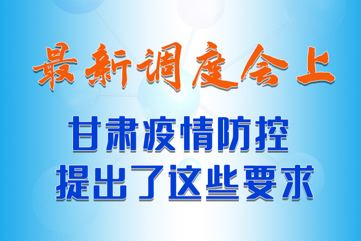 【甘快看·長(zhǎng)圖】最新調(diào)度會(huì)上，甘肅疫情防控提出了這些要求 