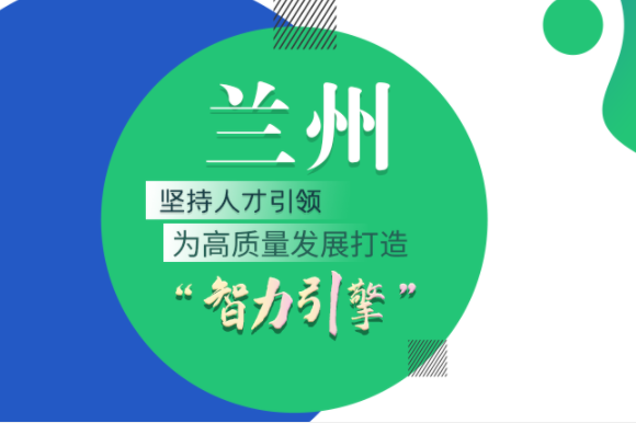 【甘快看·圖解】蘭州：堅(jiān)持人才引領(lǐng) 為高質(zhì)量發(fā)展打造“智力引擎”