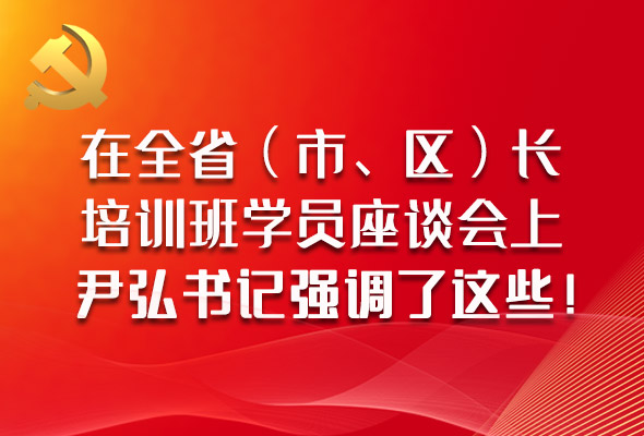 圖解|在全省（市、區(qū)）長培訓(xùn)班學(xué)員座談會上，尹弘書記強調(diào)了這些！