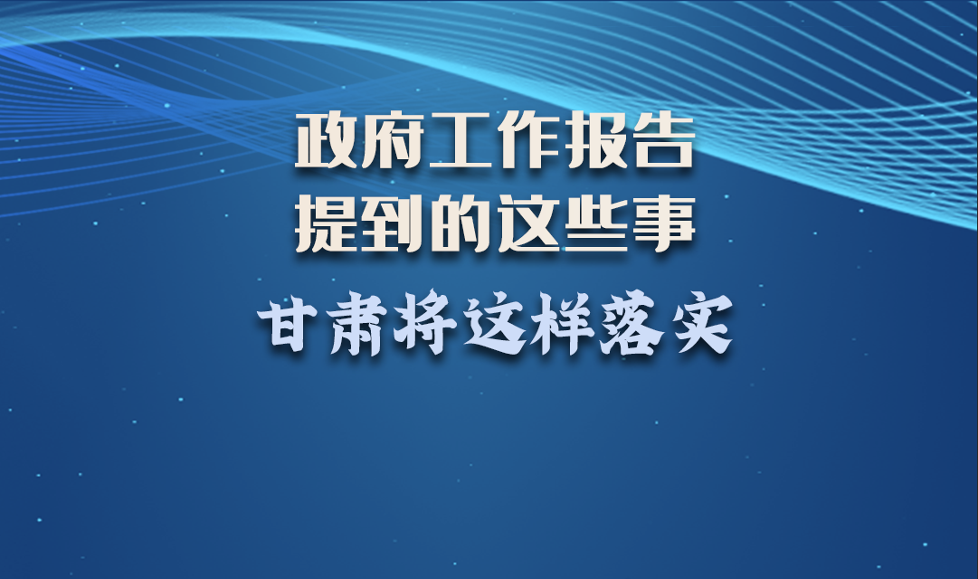 微海報(bào)|政府工作報(bào)告提到的這些事，甘肅將這樣落實(shí) 