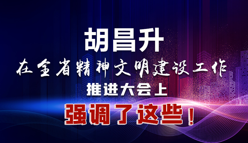 圖解|胡昌升在全省精神文明建設(shè)工作推進(jìn)大會(huì)上強(qiáng)調(diào)了這些！