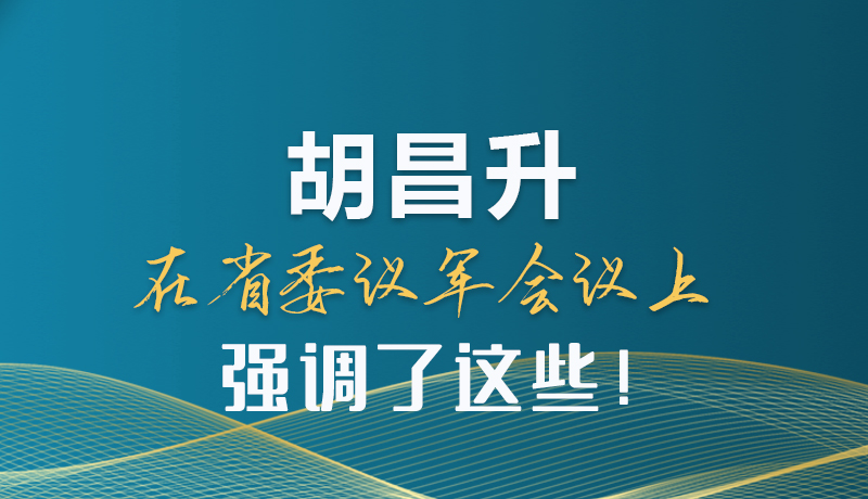 圖解|胡昌升在省委議軍會議上強(qiáng)調(diào)了這些！