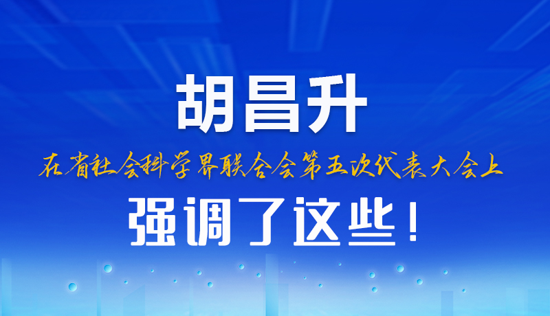 圖解|胡昌升在省社會(huì)科學(xué)界聯(lián)合會(huì)第五次代表大會(huì)上強(qiáng)調(diào)了這些！