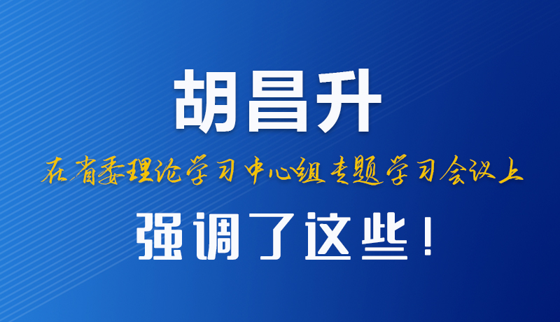 圖解|胡昌升在省委理論學(xué)習(xí)中心組專題學(xué)習(xí)會議上強調(diào)了這些！